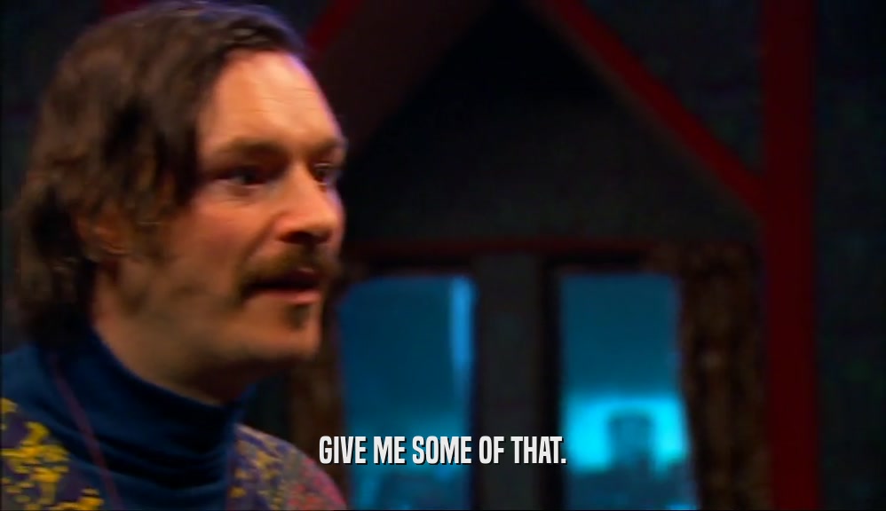GIVE ME SOME OF THAT.  