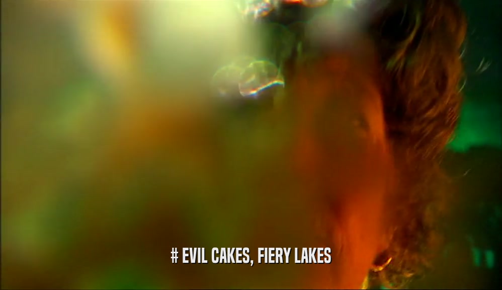 # EVIL CAKES, FIERY LAKES  