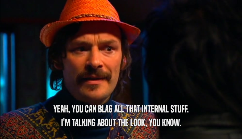 YEAH, YOU CAN BLAG ALL THAT INTERNAL STUFF. I'M TALKING ABOUT THE LOOK, YOU KNOW. 