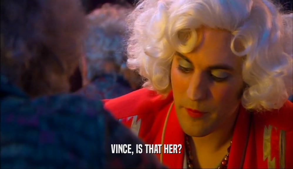 VINCE, IS THAT HER?  