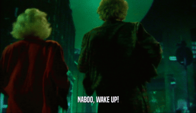 NABOO, WAKE UP!
  