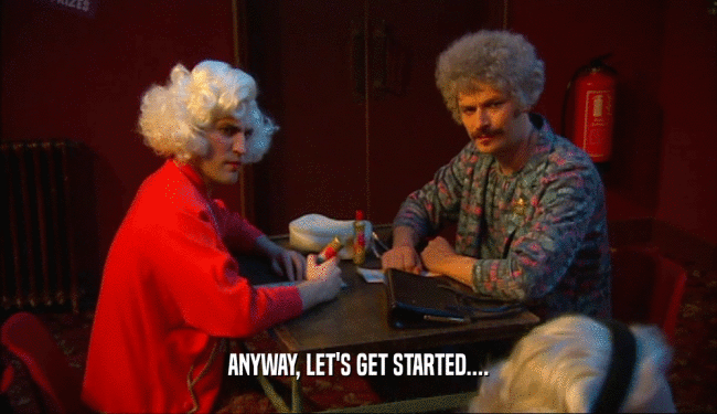 ANYWAY, LET'S GET STARTED....  