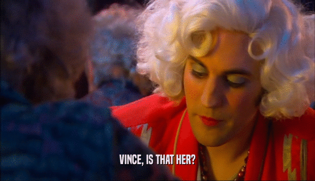 VINCE, IS THAT HER?  