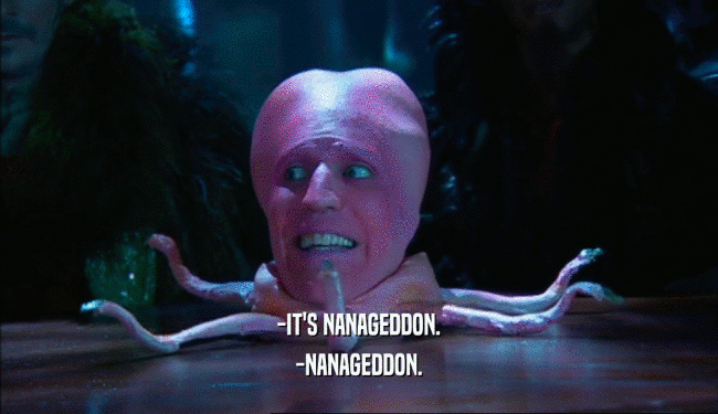 -IT'S NANAGEDDON.
 -NANAGEDDON.
 