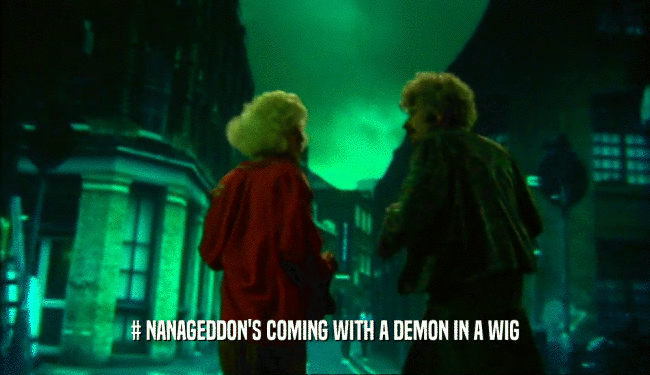 # NANAGEDDON'S COMING WITH A DEMON IN A WIG
  