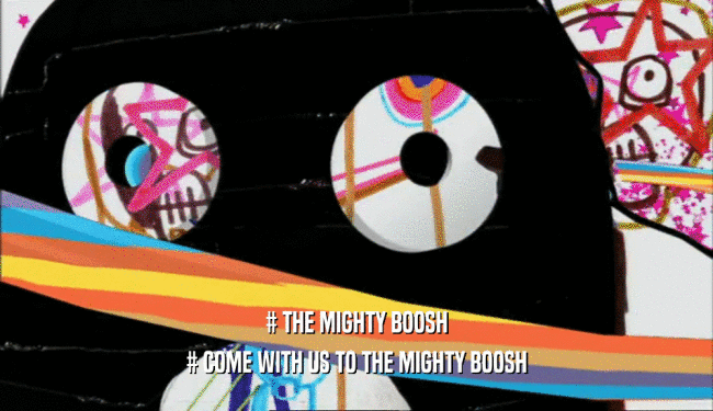 # THE MIGHTY BOOSH # COME WITH US TO THE MIGHTY BOOSH 