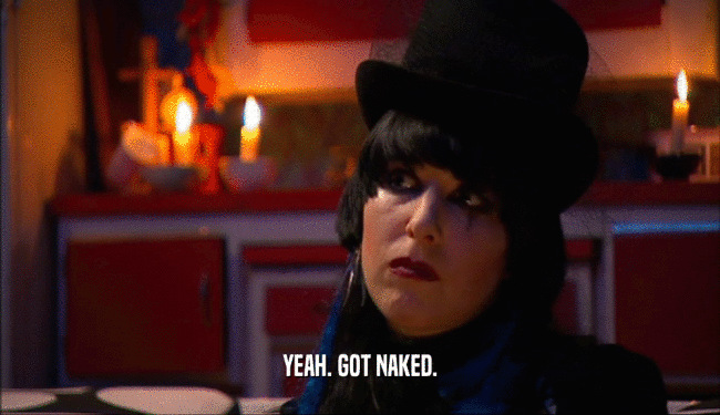 YEAH. GOT NAKED.  