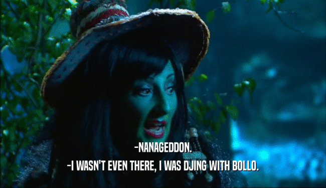 -NANAGEDDON.
 -I WASN'T EVEN THERE, I WAS DJING WITH BOLLO.
 