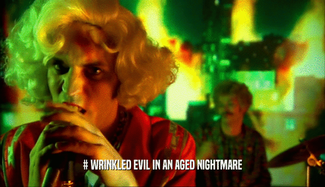 # WRINKLED EVIL IN AN AGED NIGHTMARE  