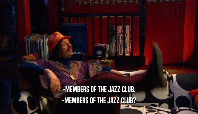 -MEMBERS OF THE JAZZ CLUB. -MEMBERS OF THE JAZZ CLUB? 