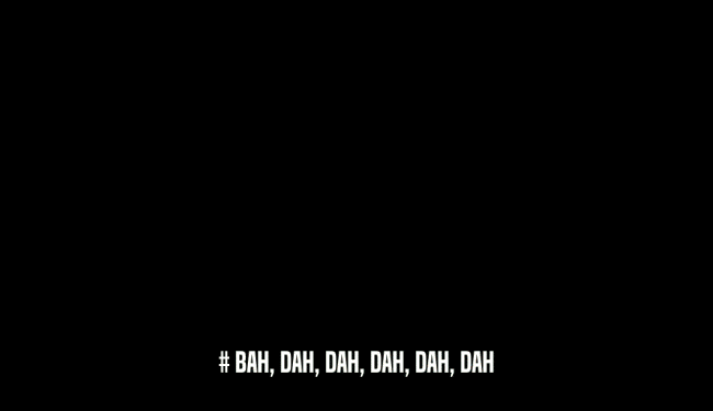 # BAH, DAH, DAH, DAH, DAH, DAH  