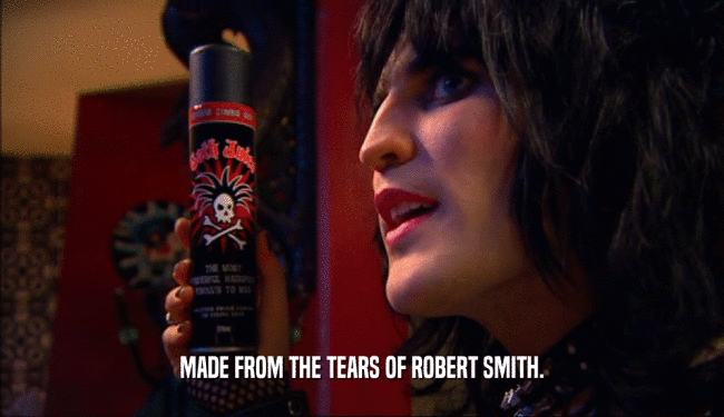 MADE FROM THE TEARS OF ROBERT SMITH.
  