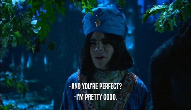 -AND YOU'RE PERFECT? -I'M PRETTY GOOD. 