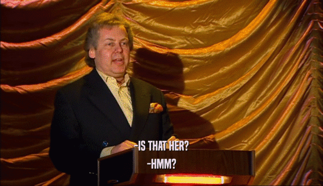-IS THAT HER? -HMM? 