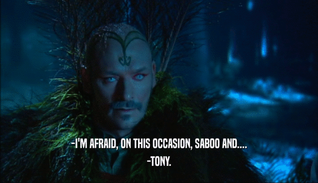 -I'M AFRAID, ON THIS OCCASION, SABOO AND....
 -TONY.
 
