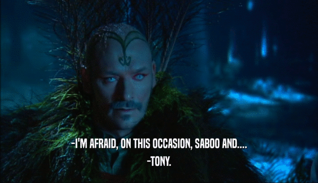 -I'M AFRAID, ON THIS OCCASION, SABOO AND.... -TONY. 