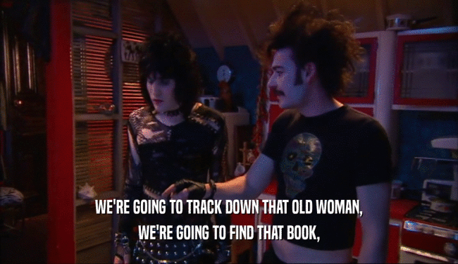 WE'RE GOING TO TRACK DOWN THAT OLD WOMAN, WE'RE GOING TO FIND THAT BOOK, 