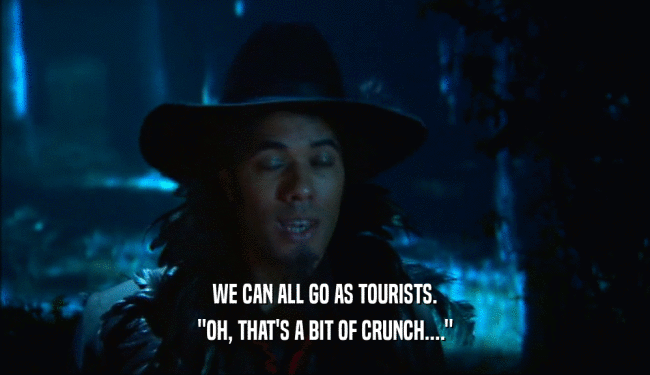 WE CAN ALL GO AS TOURISTS. ''OH, THAT'S A BIT OF CRUNCH....'' 