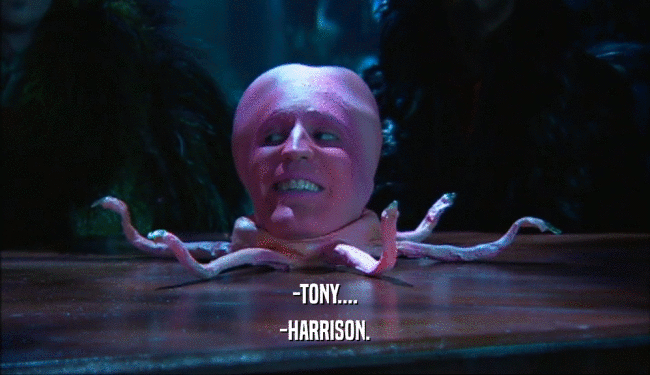 -TONY....
 -HARRISON.
 