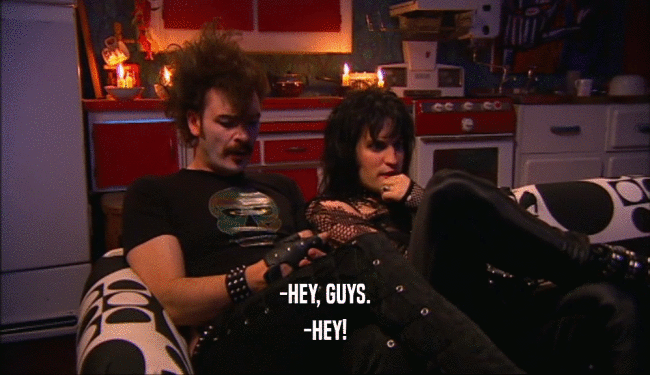 -HEY, GUYS. -HEY! 