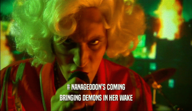 # NANAGEDDON'S COMING BRINGING DEMONS IN HER WAKE 