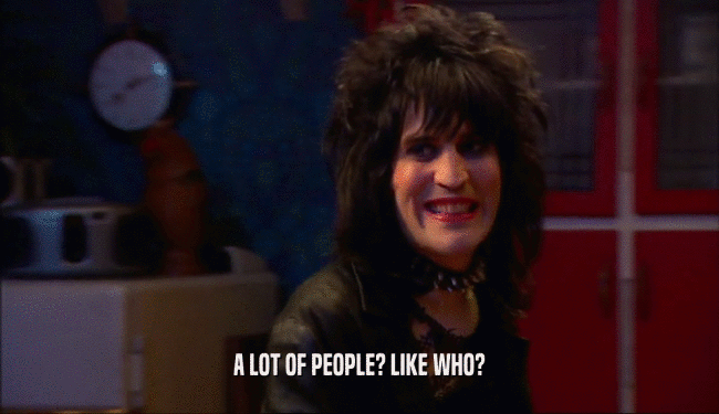 A LOT OF PEOPLE? LIKE WHO?  