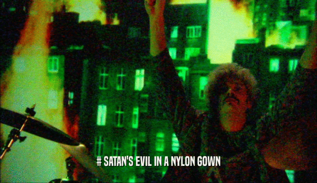 # SATAN'S EVIL IN A NYLON GOWN  