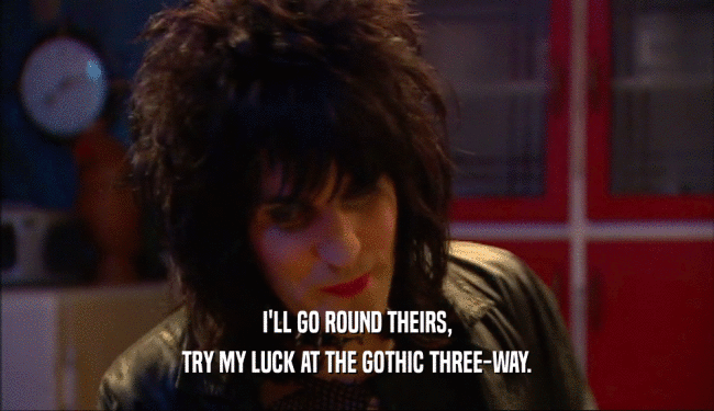 I'LL GO ROUND THEIRS, TRY MY LUCK AT THE GOTHIC THREE-WAY. 