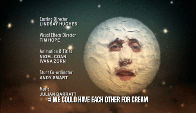 # WE COULD HAVE EACH OTHER FOR CREAM  