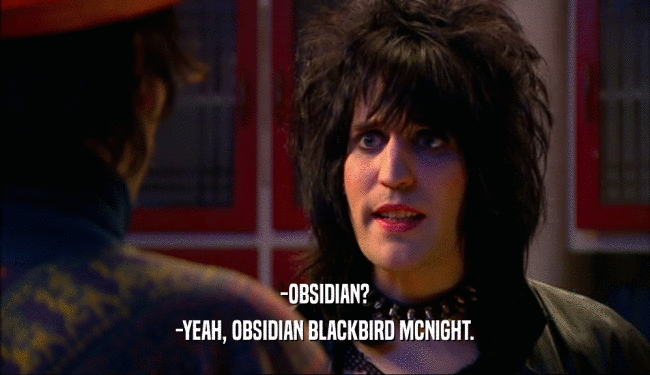 -OBSIDIAN? -YEAH, OBSIDIAN BLACKBIRD MCNIGHT. 