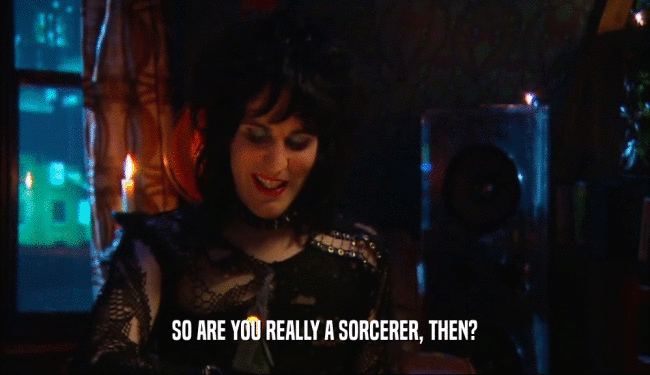 SO ARE YOU REALLY A SORCERER, THEN?
  
