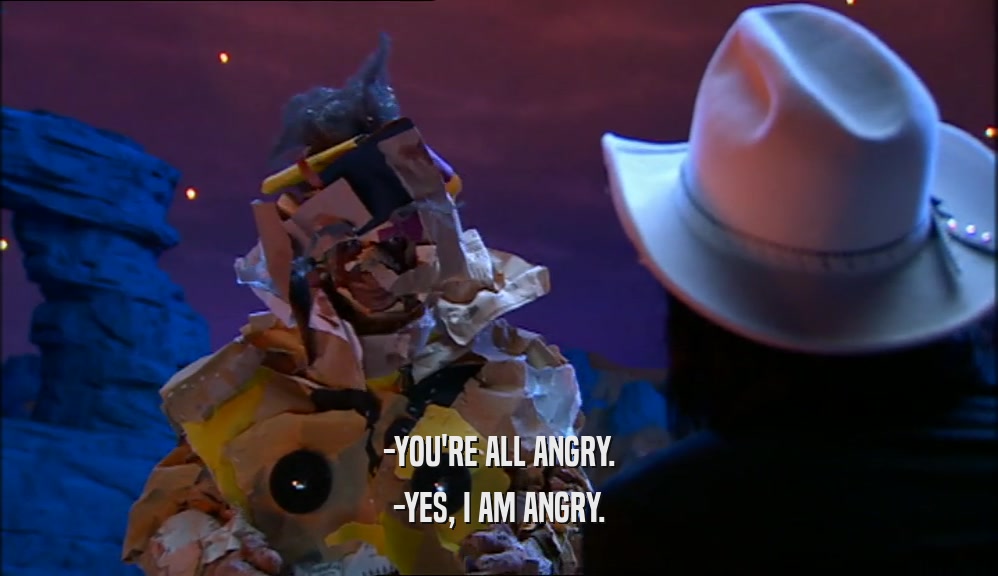 -YOU'RE ALL ANGRY. -YES, I AM ANGRY. 