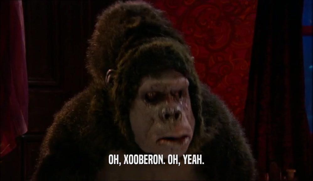 OH, XOOBERON. OH, YEAH.  