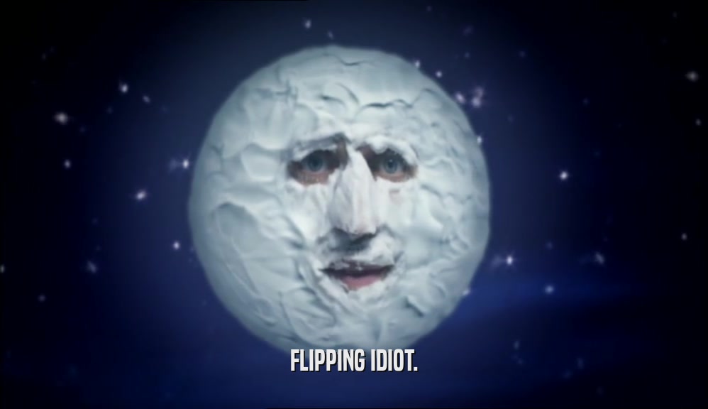 FLIPPING IDIOT.  
