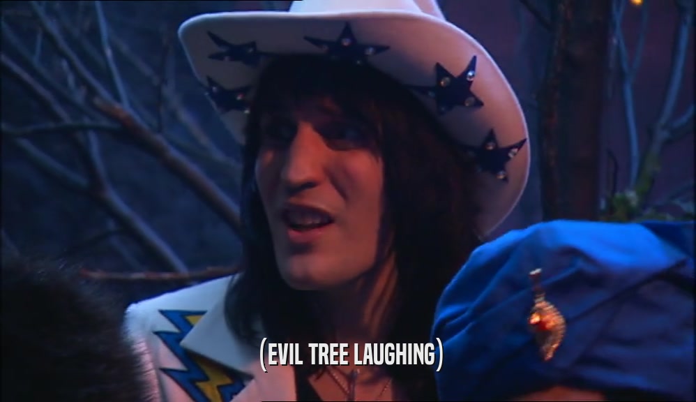 (EVIL TREE LAUGHING)  