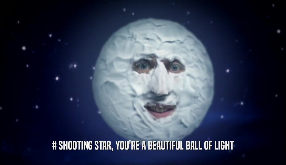 # SHOOTING STAR, YOU'RE A BEAUTIFUL BALL OF LIGHT  