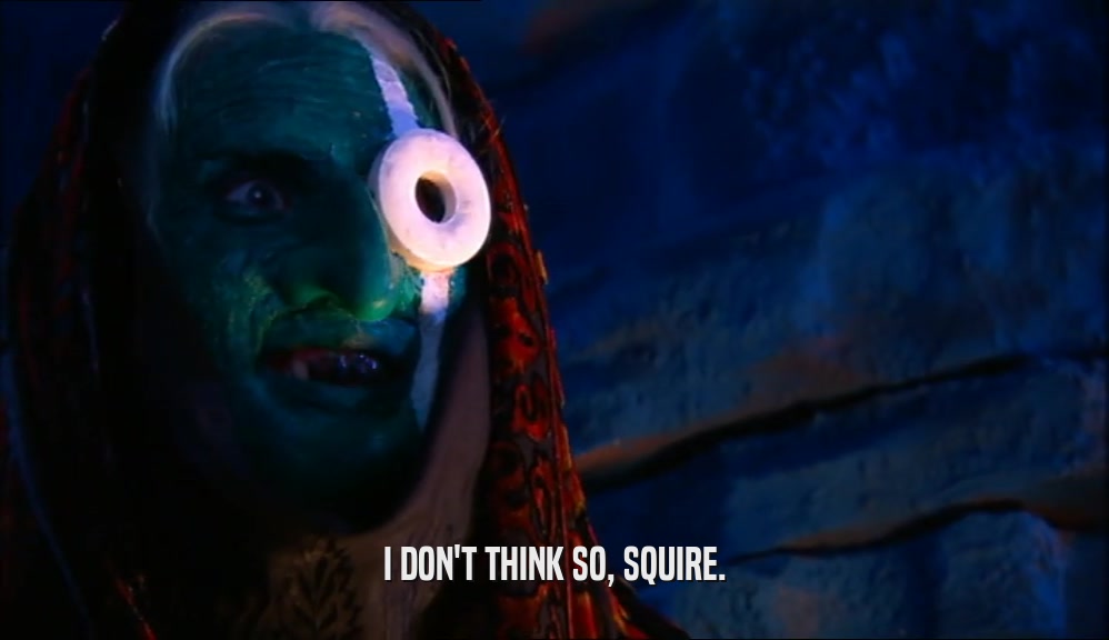 I DON'T THINK SO, SQUIRE.  
