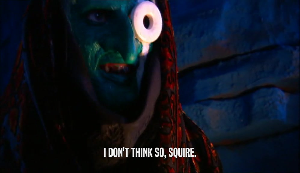 I DON'T THINK SO, SQUIRE.  