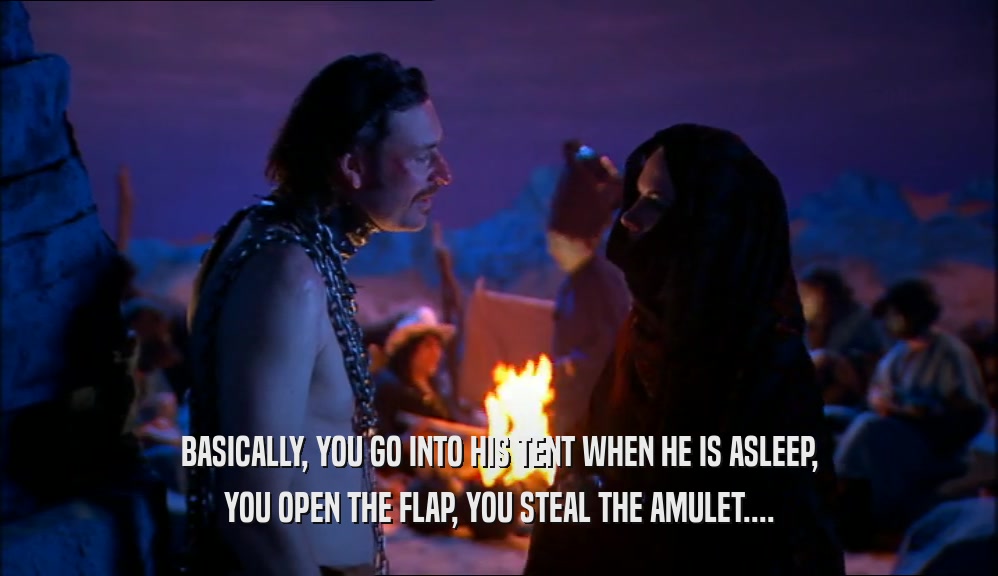 BASICALLY, YOU GO INTO HIS TENT WHEN HE IS ASLEEP, YOU OPEN THE FLAP, YOU STEAL THE AMULET.... 