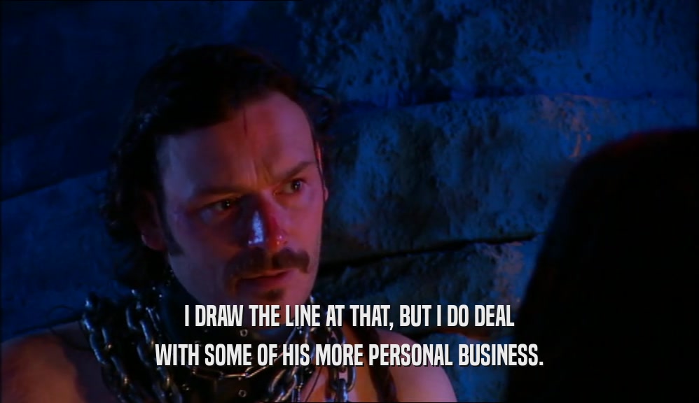 I DRAW THE LINE AT THAT, BUT I DO DEAL WITH SOME OF HIS MORE PERSONAL BUSINESS. 