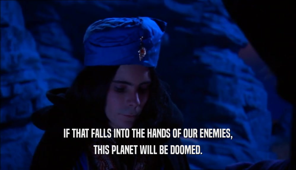 IF THAT FALLS INTO THE HANDS OF OUR ENEMIES, THIS PLANET WILL BE DOOMED. 