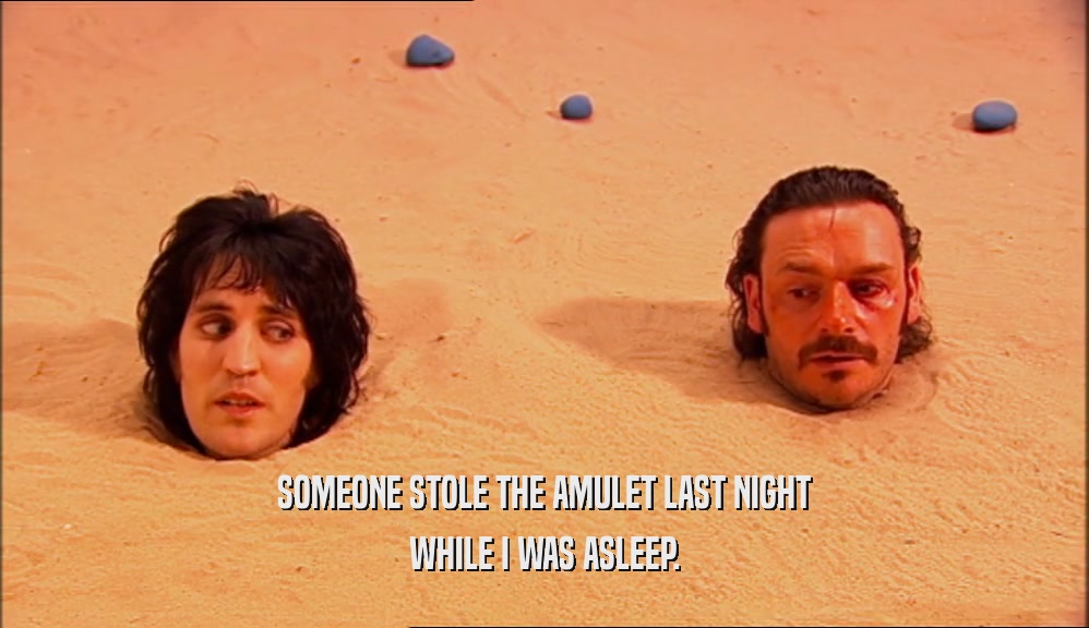 SOMEONE STOLE THE AMULET LAST NIGHT WHILE I WAS ASLEEP. 