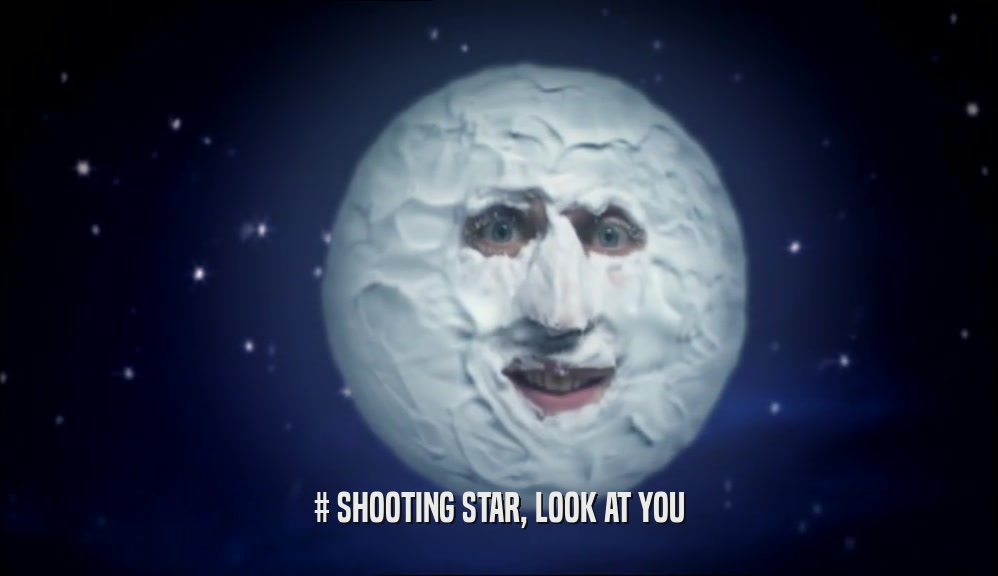 # SHOOTING STAR, LOOK AT YOU  