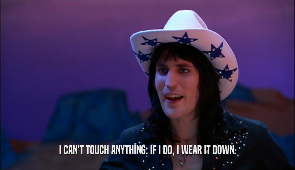 I CAN'T TOUCH ANYTHING. IF I DO, I WEAR IT DOWN.  