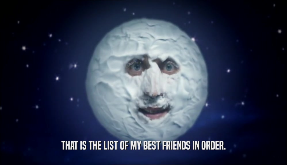 THAT IS THE LIST OF MY BEST FRIENDS IN ORDER.  