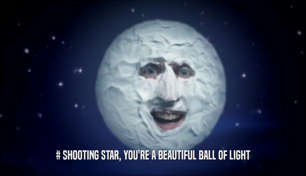 # SHOOTING STAR, YOU'RE A BEAUTIFUL BALL OF LIGHT  
