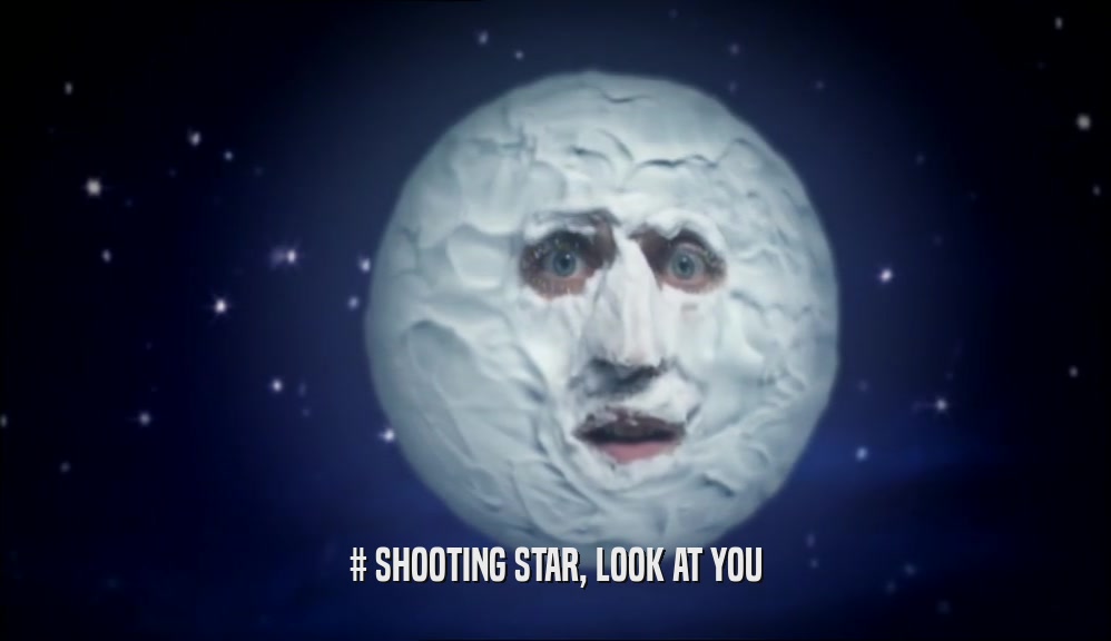 # SHOOTING STAR, LOOK AT YOU  