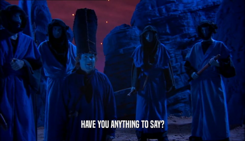 HAVE YOU ANYTHING TO SAY?  