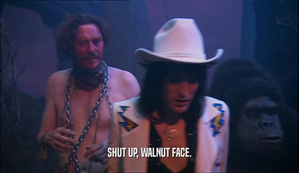 SHUT UP, WALNUT FACE.  