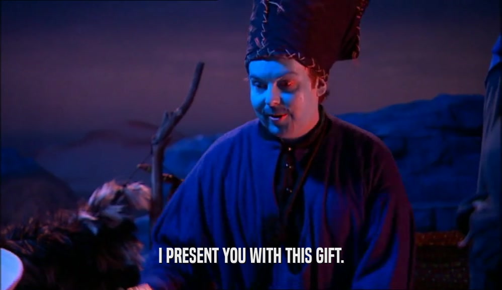 I PRESENT YOU WITH THIS GIFT.  